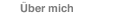 &Uuml;ber mich